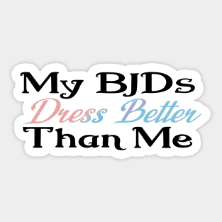 My BJDs Dress Better Than Me emphasis on Dress Better Sticker